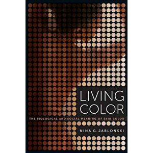 Living Color: The Biological and Social Meaning of Skin Color, Paperback - Nina G. Jablonski imagine