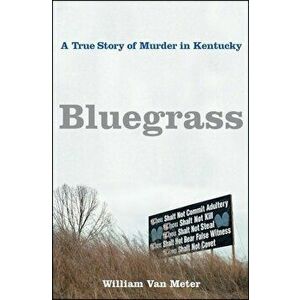 Bluegrass: A True Story of Murder in Kentucky, Paperback - William Van Meter imagine