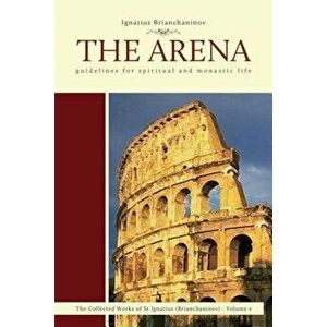 The Arena: Guidelines for Spiritual and Monastic Life, Paperback - Ignatius Brianchaninov imagine