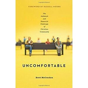 Uncomfortable: The Awkward and Essential Challenge of Christian Community, Paperback - Brett McCracken imagine
