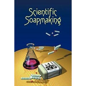 Scientific Soapmaking: The Chemistry of the Cold Process, Paperback - Kevin M. Dunn imagine