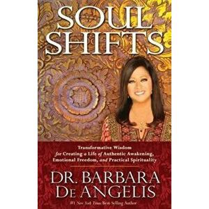 Soul Shifts: Transformative Wisdom for Creating a Life of Authentic Awakening, Emotional Freedom & Practical Spirituality, Paperback - Barbara De Ange imagine