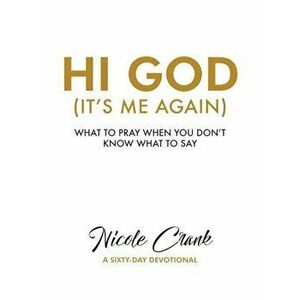 Hi God (It's Me Again): What to Pray When You Don't Know What to Say, Paperback - Nicole Crank imagine