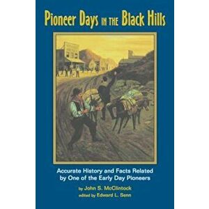 Pioneer Days in the Black Hills: Accurate History and Facts Related by One of the Early Day Pioneers, Paperback - John S. McClintock imagine