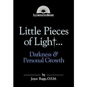 Little Pieces of Light ...: Darkness and Personal Growth, Paperback - Joyce Rupp Osm imagine