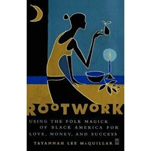 Rootwork: Using the Folk Magick of Black America for Love, Money, and Success, Paperback - Tayannah Lee McQuillar imagine