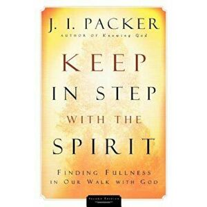 Keep in Step with the Spirit: Finding Fullness in Our Walk with God, Paperback - J. I. Packer imagine