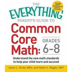 The Everything Parent's Guide to Common Core Math Grades 6-8: Understand the New Math Standards to Help Your Child Learn and Succeed, Paperback - Jami imagine