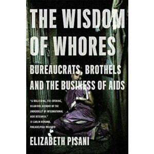 The Wisdom of Whores: Bureaucrats, Brothels and the Business of AIDS, Paperback - Elizabeth Pisani imagine