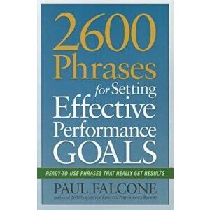 2600 Phrases for Setting Effective Performance Goals: Ready-To-Use Phrases That Really Get Results, Paperback - Paul Falcone imagine