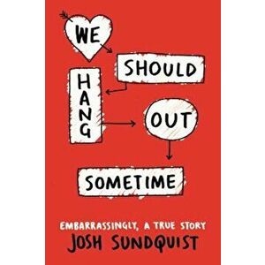We Should Hang Out Sometime: Embarrassingly, a True Story, Paperback - Josh Sundquist imagine