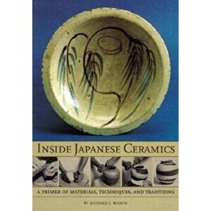 Inside Japanese Ceramics: Primer of Materials, Techniques, and Traditions, Paperback - Richard L. Wilson imagine