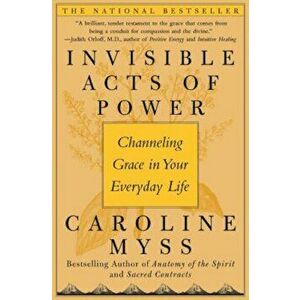 Invisible Acts of Power: Channeling Grace in Your Everyday Life, Paperback - Caroline Myss imagine