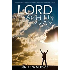 Lord, Teach Us to Pray by Andrew Murray, Paperback - Andrew Murray imagine