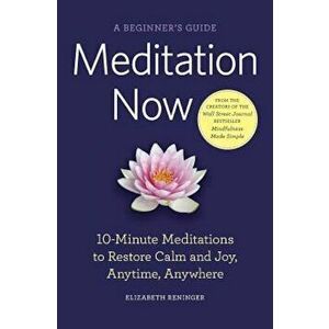 Meditation Now: A Beginner's Guide, Paperback - Elizabeth Reninger imagine