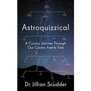 Astroquizzical: A Curious Journey Through Our Cosmic Family Tree, Hardcover - Jillian Scudder imagine
