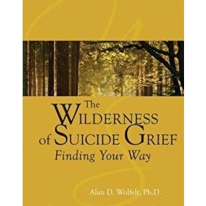 The Wilderness of Suicide Grief: Finding Your Way, Hardcover - Alan D. Wolfelt imagine