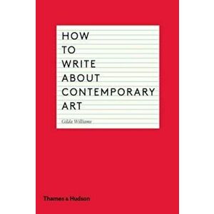 How to Write about Contemporary Art, Paperback - Gilda Williams imagine