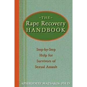 The Rape Recovery Handbook: Step-By-Step Help for Survivors of Sexual Assault, Paperback - Aphrodite T. Matsakis imagine