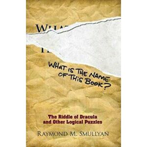 What Is the Name of This Book': The Riddle of Dracula and Other Logical Puzzles, Paperback - Raymond M. Smullyan imagine