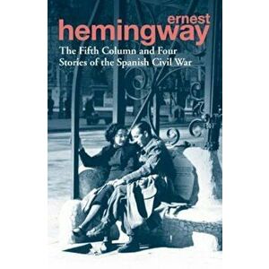 Fifth Column and Four Stories of the Spanish Civil War, Paperback - Ernest Hemingway imagine