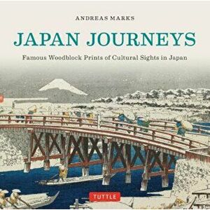 Japan Journeys: Famous Woodblock Prints of Cultural Sights in Japan, Hardcover - Andreas Marks imagine
