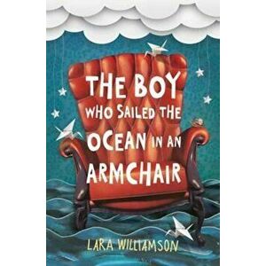 Boy Who Sailed the Ocean in an Armchair, Paperback - Lara Williamson imagine