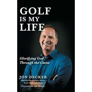 Golf Is My Life: Glorifying God Through the Game, Hardcover - Jon Decker imagine