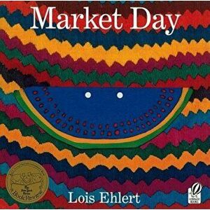 Market Day: A Story Told with Folk Art, Paperback - Lois Ehlert imagine