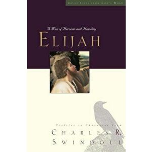 Elijah: A Man of Heroism and Humility, Paperback - Charles R. Swindoll imagine