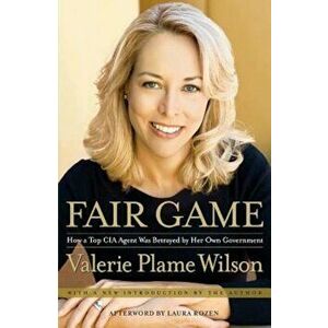 Fair Game: How a Top Spy Was Betrayed by Her Own Government, Paperback - Valerie Plame Wilson imagine