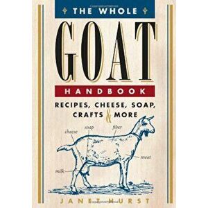 The Whole Goat Handbook: Recipes, Cheese, Soap, Crafts & More, Paperback - Janet Hurst imagine