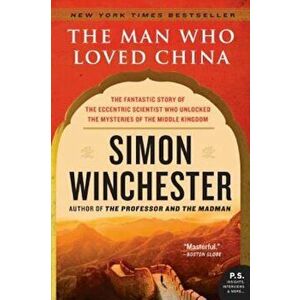 The Man Who Loved China: The Fantastic Story of the Eccentric Scientist Who Unlocked the Mysteries of the Middle Kingdom, Paperback - Simon Winchester imagine