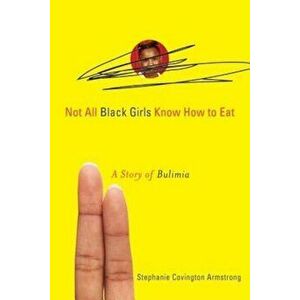 Not All Black Girls Know How to Eat: A Story of Bulimia, Paperback - Stephanie Covington Armstrong imagine