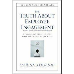 The Truth about Employee Engagement: A Fable about Addressing the Three Root Causes of Job Misery, Hardcover - Patrick M. Lencioni imagine