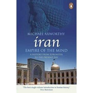 Iran: Empire of the Mind, Paperback - Michael Axworthy imagine