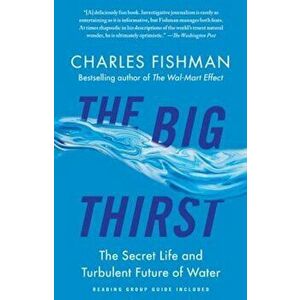 The Big Thirst: The Secret Life and Turbulent Future of Water, Paperback - Charles Fishman imagine