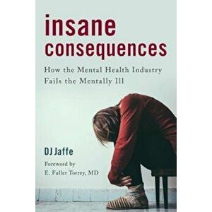 Insane Consequences: How the Mental Health Industry Fails the Mentally Ill, Hardcover - D. J. Jaffe imagine