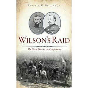 Wilson's Raid: The Final Blow to the Confederacy, Hardcover - Russell W. Blount Jr imagine