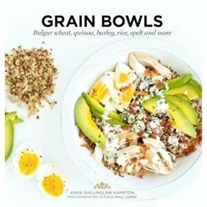 Grain Bowls: Bulgur Wheat, Quinoa, Barley, Rice, Spelt and More, Paperback - Anna Shillinglaw Hampton imagine