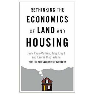 Rethinking the Economics of Land and Housing, Paperback - Josh Ryan-Collins imagine