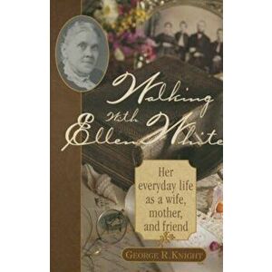 Walking with Ellen White: The Human Interest Story, Paperback - George R. Knight imagine