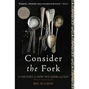 Consider the Fork: A History of How We Cook and Eat, Paperback - Bee Wilson imagine