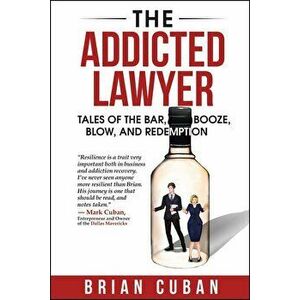 The Addicted Lawyer: Tales of the Bar, Booze, Blow, and Redemption, Paperback - Brian Cuban imagine
