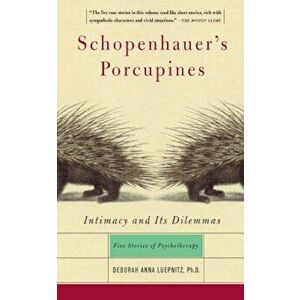 Schopenhauer's Porcupines: Intimacy and Its Dilemmas: Five Stories of Psychotherapy, Paperback - Deborah Luepnitz imagine