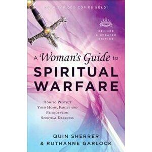 A Woman's Guide to Spiritual Warfare: How to Protect Your Home, Family and Friends from Spiritual Darkness, Paperback - Quin Sherrer imagine