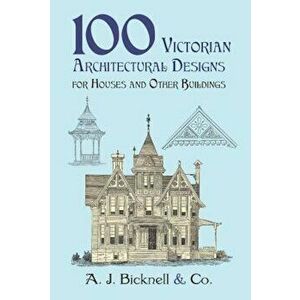 100 Victorian Architectural Designs for Houses and Other Buildings, Paperback - A. J. Bicknell &. Co imagine