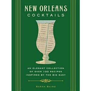 New Orleans Cocktails: Over 100 Drinks from the Sultry Streets and Balconies of the Big Easy, Hardcover - Sarah Baird imagine