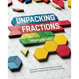 Unpacking Fractions: Classroom-Tested Strategies to Build Students' Mathematical Understanding, Paperback - Monica Neagoy imagine