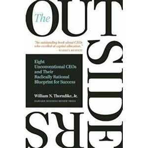 The Outsiders: Eight Unconventional CEOs and Their Radically Rational Blueprint for Success, Hardcover - William N. Thorndike imagine